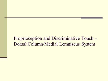 Proprioception and Discriminative Touch – Dorsal Column/Medial Lemniscus System.