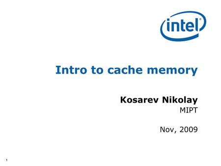 11 Intro to cache memory Kosarev Nikolay MIPT Nov, 2009.