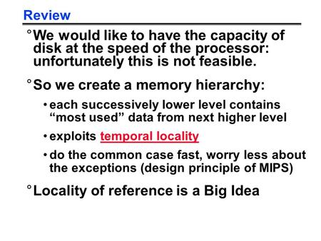 Review °We would like to have the capacity of disk at the speed of the processor: unfortunately this is not feasible. °So we create a memory hierarchy: