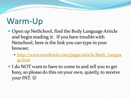 Warm-Up Open up NetSchool, find the Body Language Article and begin reading it. If you have trouble with Netschool, here is the link you can type in your.