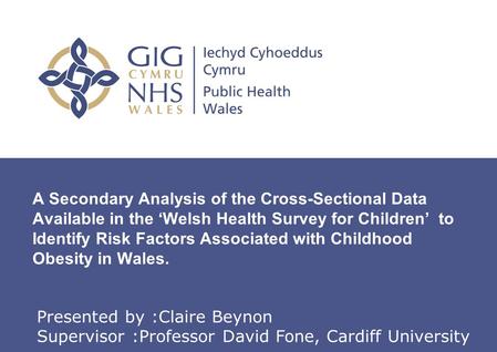 Insert name of presentation on Master Slide A Secondary Analysis of the Cross-Sectional Data Available in the ‘Welsh Health Survey for Children’ to Identify.