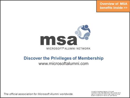 Discover the Privileges of Membership www.microsoftalumni.com The official association for Microsoft Alumni worldwide. Overview of MSA benefits inside.