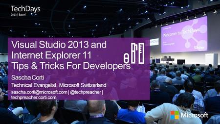 | Basel Visual Studio 2013 and Internet Explorer 11 Tips & Tricks For Developers Sascha Corti Technical Evangelist, Microsoft Switzerland