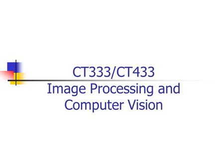 CT333/CT433 Image Processing and Computer Vision.