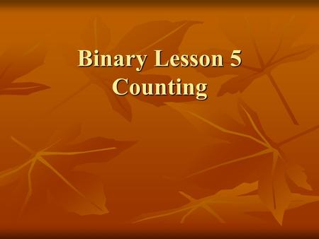 Binary Lesson 5 Counting. Powers of 2 One bit has 2 possible values (2^1) One bit has 2 possible values (2^1) 0 or 1 0 or 1 Two bits have 4 possible values.