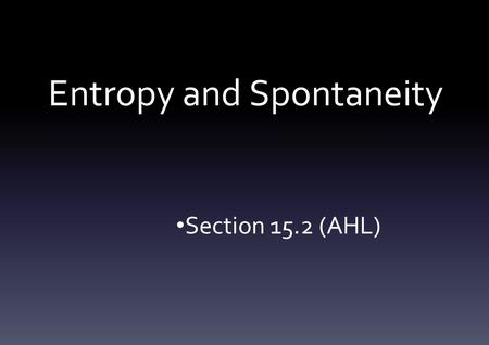 Entropy and Spontaneity Section 15.2 (AHL). Introduction Entropy can be regarded as a measure of the disorder or dispersal of energy in a system It measures.