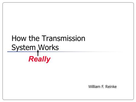 How the Transmission System Works Really William F. Reinke.