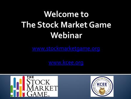 Welcome to The Stock Market Game Webinar www.stockmarketgame.org www.kcee.org.
