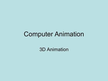 Computer Animation 3D Animation. How do I develop 3D models using a variety of editing tools and texturing techniques? Vocabulary: Meshes- Represent 3D.