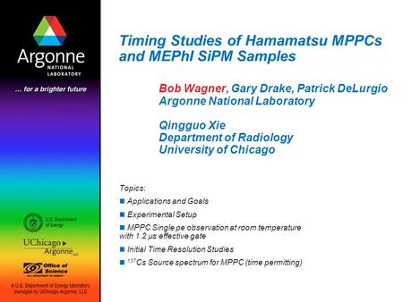 Timing Studies of Hamamatsu MPPCs and MEPhI SiPM Samples Bob Wagner, Gary Drake, Patrick DeLurgio Argonne National Laboratory Qingguo Xie Department of.