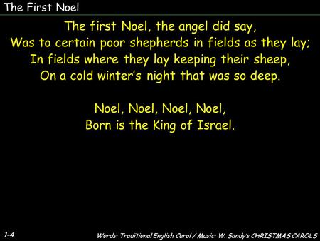 The First Noel The first Noel, the angel did say, Was to certain poor shepherds in fields as they lay; In fields where they lay keeping their sheep, On.