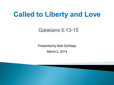 Galatians 5:13-15 Presented by Bob DeWaay March 2, 2014 Called to Liberty and Love.