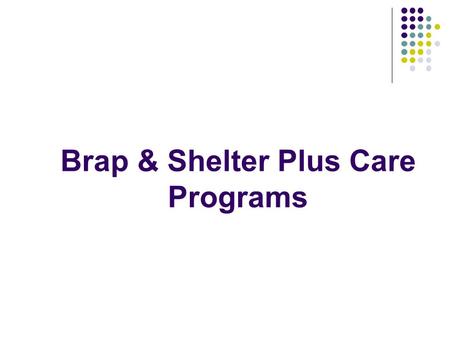 Brap & Shelter Plus Care Programs. BRAP Bridging Rental Assistance Program.