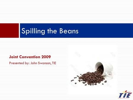 Joint Convention 2009 Presented by: John Swanson, TIE Spilling the Beans.