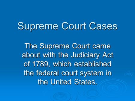 Supreme Court Cases The Supreme Court came about with the Judiciary Act of 1789, which established the federal court system in the United States.
