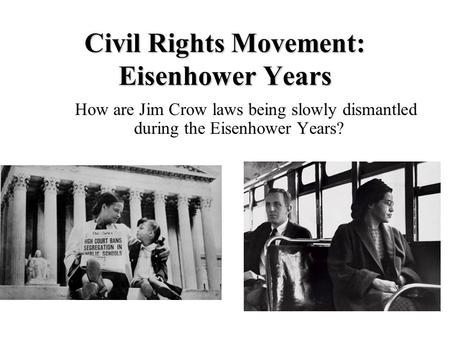 Civil Rights Movement: Eisenhower Years How are Jim Crow laws being slowly dismantled during the Eisenhower Years?