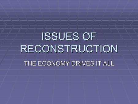 ISSUES OF RECONSTRUCTION THE ECONOMY DRIVES IT ALL.