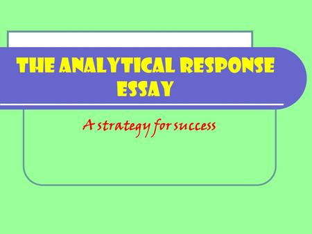 The analytical Response essay A strategy for success.
