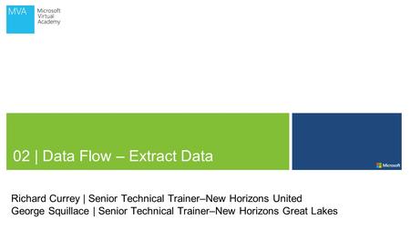 02 | Data Flow – Extract Data Richard Currey | Senior Technical Trainer–New Horizons United George Squillace | Senior Technical Trainer–New Horizons Great.
