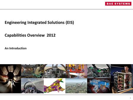 1 Engineering Integrated Solutions (EIS) Capabilities Overview 2012 An Introduction.
