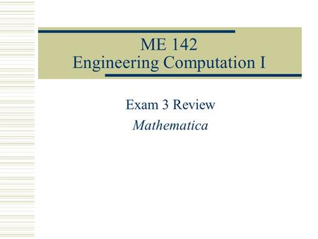 ME 142 Engineering Computation I Exam 3 Review Mathematica.