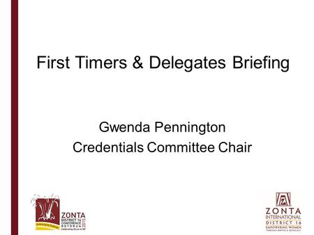 First Timers & Delegates Briefing Gwenda Pennington Credentials Committee Chair.