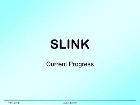 09/01/2016James Leaver SLINK Current Progress. 09/01/2016James Leaver Hardware Setup Slink Receiver Generic PCI Card Slink Transmitter Transition Card.