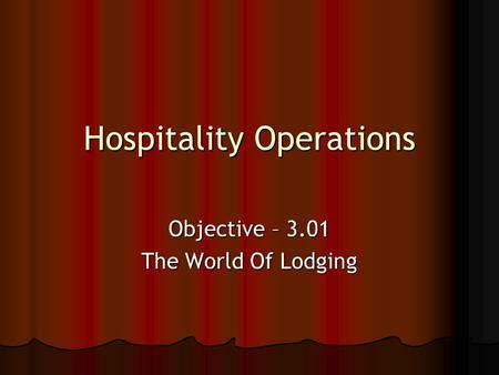 Hospitality Operations Objective – 3.01 The World Of Lodging.