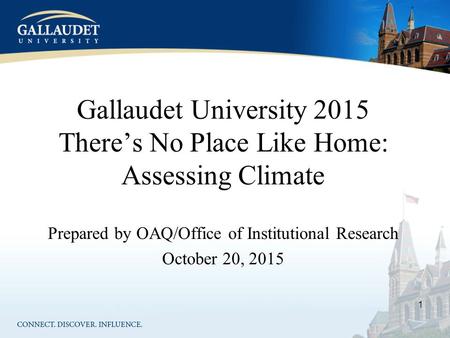 Gallaudet University 2015 There’s No Place Like Home: Assessing Climate Prepared by OAQ/Office of Institutional Research October 20, 2015 1.