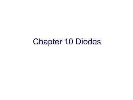 Chapter 10 Diodes. 1. Understand diode operation and select diodes for various applications. 2. Analyze nonlinear circuits using the graphical load-line.