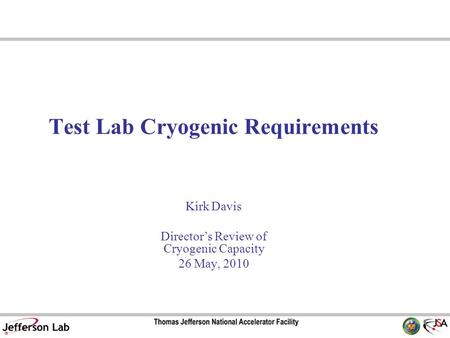 Test Lab Cryogenic Requirements Kirk Davis Director’s Review of Cryogenic Capacity 26 May, 2010.