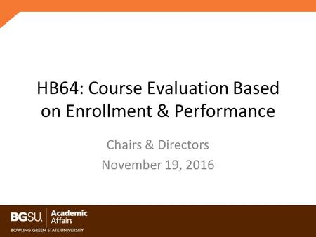 HB64: Course Evaluation Based on Enrollment & Performance Chairs & Directors November 19, 2016.