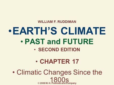 EARTH’S CLIMATE PAST and FUTURE SECOND EDITION CHAPTER 17 Climatic Changes Since the 1800s WILLIAM F. RUDDIMAN © 2008 W. H. Freeman and Company.
