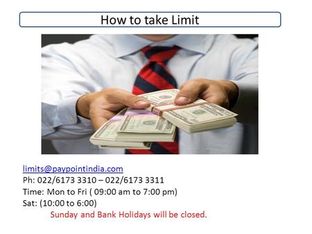 How to take limit Ph: 022/6173 3310 – 022/6173 3311 Time: Mon to Fri ( 09:00 am to 7:00 pm) Sat: (10:00 to 6:00) Sunday and Bank.