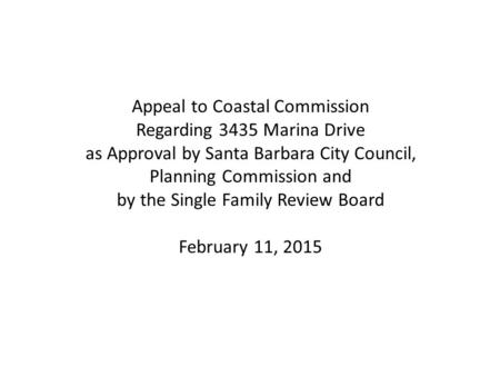 Appeal to Coastal Commission Regarding 3435 Marina Drive as Approval by Santa Barbara City Council, Planning Commission and by the Single Family Review.