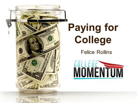 Paying for College Felice Rollins. What is Financial Aid? Funds provided to students and families to help pay for postsecondary educational expenses.