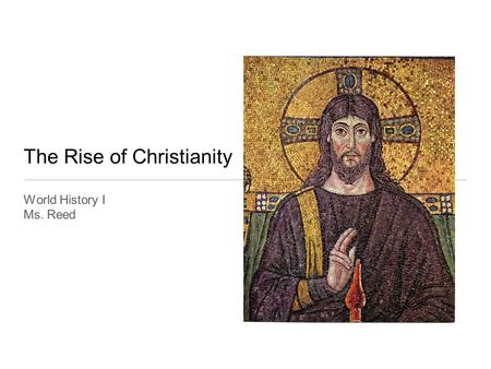 The Rise of Christianity World History I Ms. Reed.