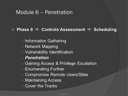 Module 6 – Penetration  Phase II  Controls Assessment  Scheduling ○ Information Gathering ○ Network Mapping ○ Vulnerability Identification ○ Penetration.