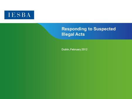 Page 1 | Confidential and Proprietary Information Responding to Suspected Illegal Acts Dublin, February 2012.