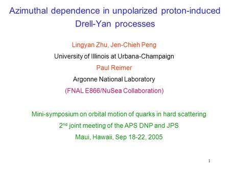 1 Azimuthal dependence in unpolarized proton-induced Drell-Yan processes Mini-symposium on orbital motion of quarks in hard scattering 2 nd joint meeting.