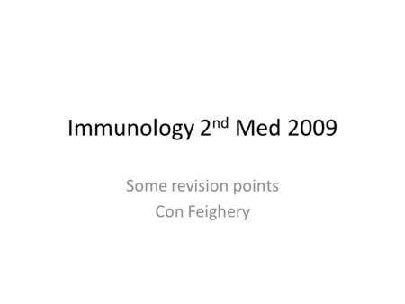 Immunology 2 nd Med 2009 Some revision points Con Feighery.