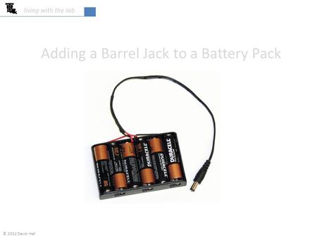 Adding a Barrel Jack to a Battery Pack living with the lab © 2012 David Hall.