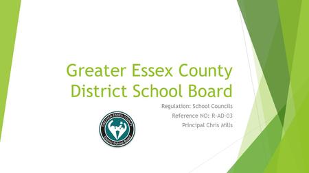 Greater Essex County District School Board Regulation: School Councils Reference NO: R-AD-03 Principal Chris Mills.