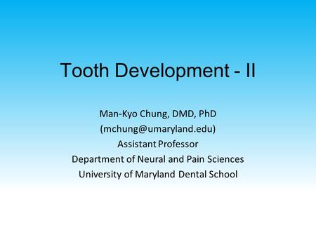 Tooth Development - II Man-Kyo Chung, DMD, PhD