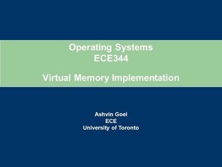 Operating Systems ECE344 Ashvin Goel ECE University of Toronto Virtual Memory Implementation.