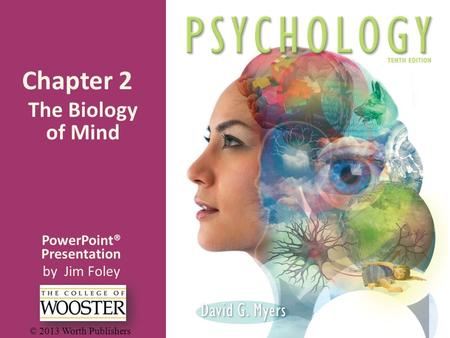 PowerPoint® Presentation by Jim Foley © 2013 Worth Publishers Chapter 2 The Biology of Mind.