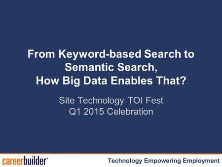 Site Technology TOI Fest Q1 2015 Celebration From Keyword-based Search to Semantic Search, How Big Data Enables That?