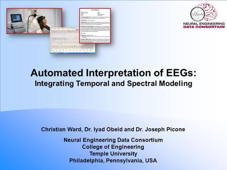 Automated Interpretation of EEGs: Integrating Temporal and Spectral Modeling Christian Ward, Dr. Iyad Obeid and Dr. Joseph Picone Neural Engineering Data.