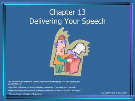 Copyright © Allyn & Bacon 2004 Chapter 13 Delivering Your Speech This multimedia product and its contents are protected under copyright law. The following.