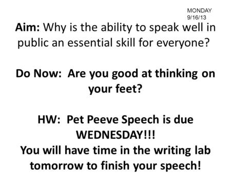 Aim: Why is the ability to speak well in public an essential skill for everyone? Do Now: Are you good at thinking on your feet? HW: Pet Peeve Speech is.